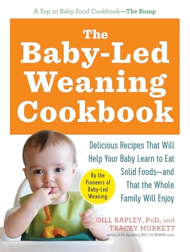 The Baby-Led Weaning Cookbook: Delicious Recipes That Will Help Your Baby Learn to Eat Solid Foods - And That the Whole Family Will Enjoy; Tracey Murkett, Gill Rapley; 2012