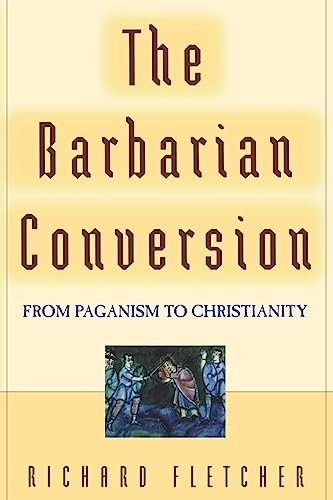 The barbarian conversion : from paganism to Christianity; Richard A. Fletcher; 1999