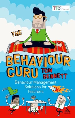 The behaviour guru : behaviour management solutions for teachers; Tom Bennett; 2010