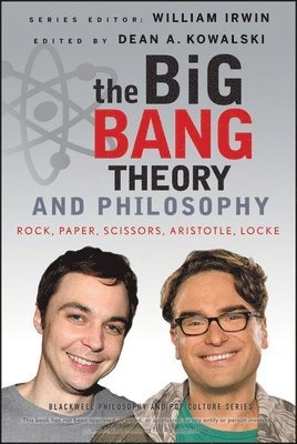The Big Bang Theory and Philosophy: Rock, Paper, Scissors, Aristotle, Locke; William Irwin, Dean Kowalski; 2012