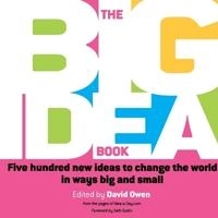 The Big Idea Book: Five hundred new ideas to change the world in ways big a; David Owen; 2004
