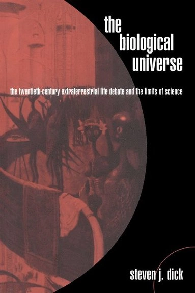 The biological universe : the twentieth-century extraterrestrial life debate and the limits of science; Steven J. Dick; 1996