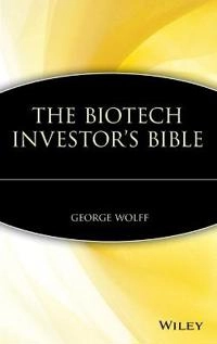 The Biotech Investor's Bible; George Wolff; 2001