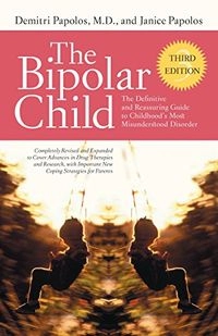 The Bipolar Child (Third Edition): The Definitive and Reassuring Guide to Childhood's Most Misunderstood Disorder; Demitri Papolos, Janice Papolos; 2008