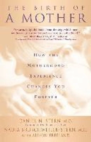 The birth of a mother : how the motherhood experience changes you forever