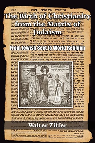 The birth of Christianity from the matrix of Judaism : from jewish sect to world religion; Walter Ziffer; 2006