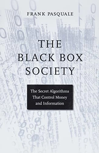 The black box society : the secret algorithms behind money and information; Frank Pasquale; 2016