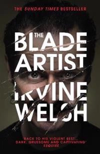 The blade artist; Irvine Welsh; 2017