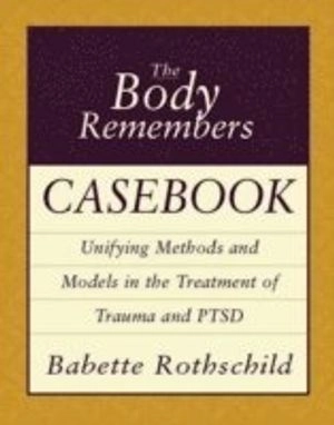 The body remembers casebook : unifying methods and models in the treatment of trauma and PTSD; Babette Rothschild; 2003