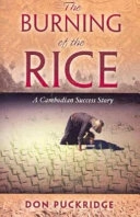 The Burning of the Rice: A Cambodian Success Story; Don Puckridge; 2005