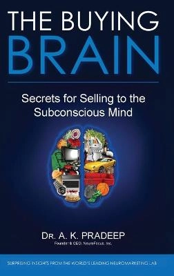The Buying Brain: Secrets of Selling to the Subconscious Mind; A. K. Pradeep; 2010