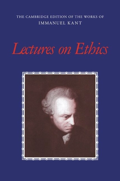 The Cambridge edition of the works of Immanuel Kant · Lectures on ethics; Immanuel Kant, Peter Heath, Jerome B. Schneewind; 1997