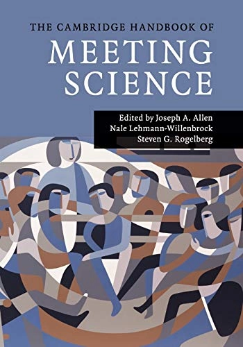 The Cambridge handbook of meeting science; Joseph A. Allen, Nale Lehmann-Willenbrock, Steven G. Rogelberg; 2015
