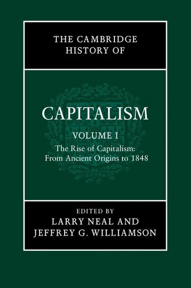 The Cambridge history of capitalism · The rise of capitalism: from ancient origins to 1848, Vol. 1