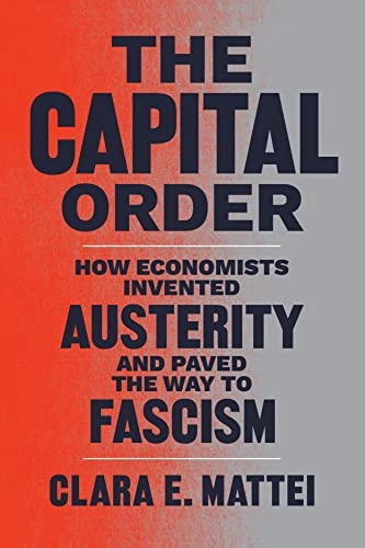 The capital order : how economists invented austerity and paved the way to fascism; Clara E. Mattei; 2022