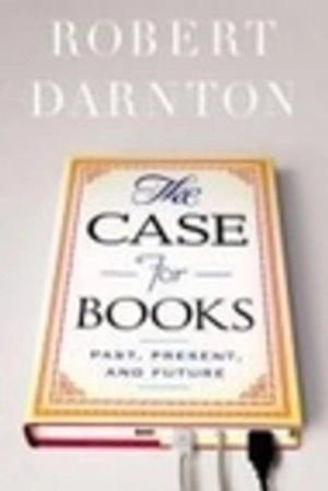The case for books : past, present, and future; Robert Darnton; 2010