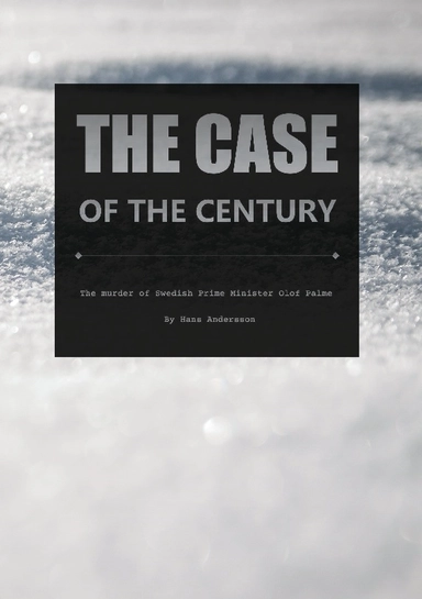The case of the century : the murder of swedish Prime minister Olof Palme