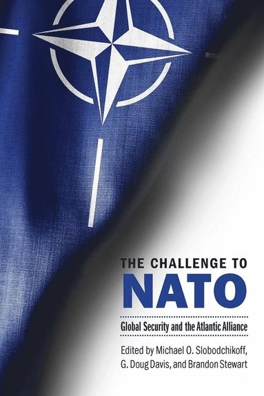 The challenge to NATO : global security and the Atlantic alliance; Michael O. Slobodchikoff, G. Doug Davis, Brandon Stewart, John W. Schmidt; 2021