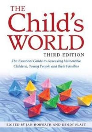The child's world : the essential guide to assessing vulnerable children, young people and their families; Jan Horwath, Dendy Platt; 2019