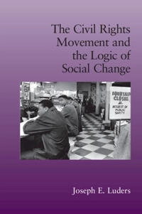The civil rights movement and the logic of social change; Joseph E. Luders; 2010