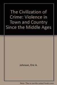The civilization of crime : violence in town and country since the Middle Ages; Jan Sundin, Eric A. Johnson, Eric H. Monkkonen; 1996