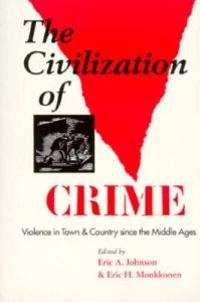 The civilization of crime : violence in town and country since the Middle Ages; Jan Sundin, Eric A. Johnson, Eric H. Monkkonen; 1996