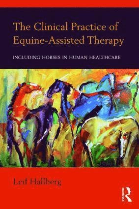 The clinical practice of equine-assisted therapy : including horses in human healthcare; Leif Hallberg; 2018