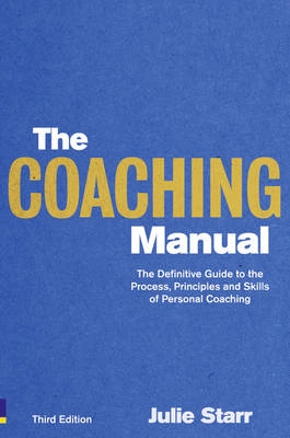 The coaching manual : the definitive guide to the process, principles and skills of personal coaching; Julie. Starr; 2010