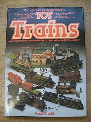 The Collector's All-colour Guide to Toy Trains: An International Survey of Trains and Railway Accessories, from 1880 to the Present DayCollector's All Colour Guides; Ron McCrindell
