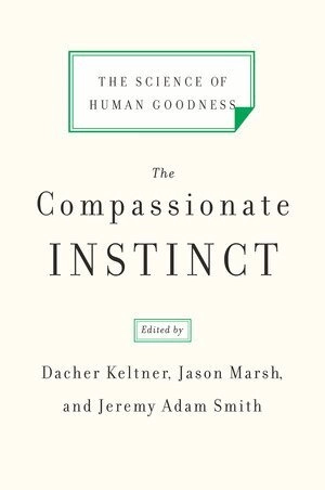 The compassionate instinct : the science of human goodness; Dacher Keltner, Jason Marsh, Jeremy Adam Smith; 2010