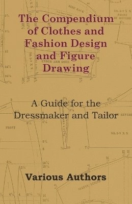 The Compendium of Clothes and Fashion Design and Figure Drawing - A Guide for the Dressmaker and Tailor; Various; 2011