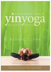 The complete guide to yin yoga : philosophy + practice of yin yoga; Bernie Clark; 2019