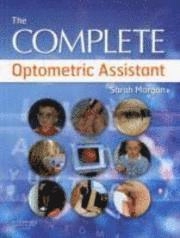 The Complete Optometric Assistant; Sarah Morgan; 2008