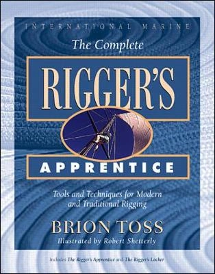 The complete rigger's apprentice : tools and techniques for modern and traditional rigging; Brion Toss; 1998