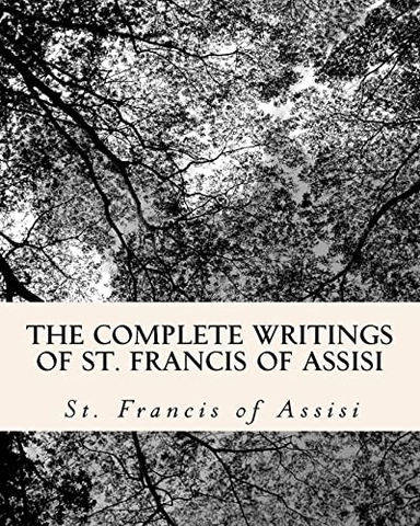 The Complete Writings of St. Francis of Assisi: with Biography; Z El Bey, St Francis Of Assisi; 2009