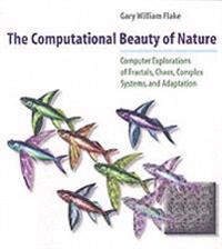 The computational beauty of nature : computer explorations of fractals, chaos, complex systems, and adaptation; Gary William Flake; 1998