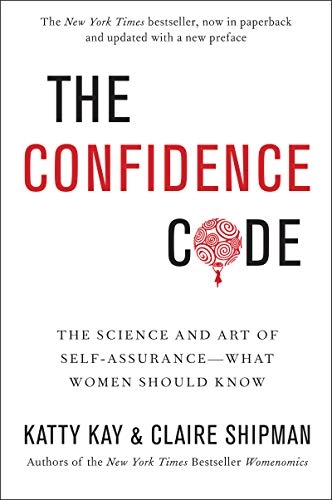 The confidence code : the science and art of self-assurance-- what women should know; Katty Kay; 2018
