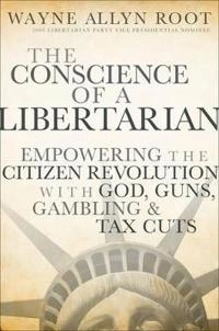 The Conscience of a Libertarian: Empowering the Citizen Revolution with God; Wayne Allyn Root; 2009