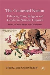The contested nation : ethnicity, class, religion and gender in national histories; Stefan Berger, Chris Lorenz, European Science Foundation; 2008