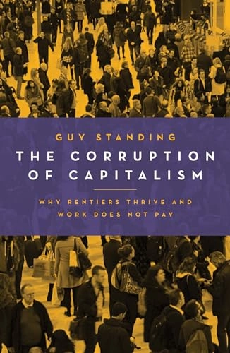 The corruption of capitalism : why rentiers thrive and work does not pay