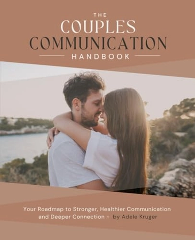 The Couples Communication Handbook: Your Roadmap to Stronger, Healthier Communication and Deeper Connection; Adele Kruger, Happy Couples Connect; 2024
