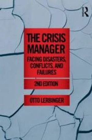 The crisis manager : facing disasters, conflicts and failures; Otto Lerbinger; 2012