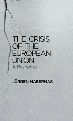 The crisis of the European Union : a response; Jürgen Habermas, Ciaran Cronin; 2012