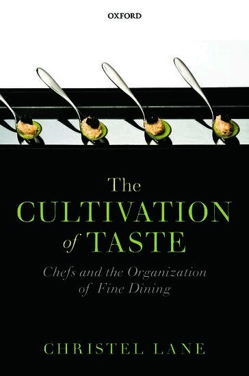 The cultivation of taste : chefs and the organization of fine dining; Christel Lane; 2014