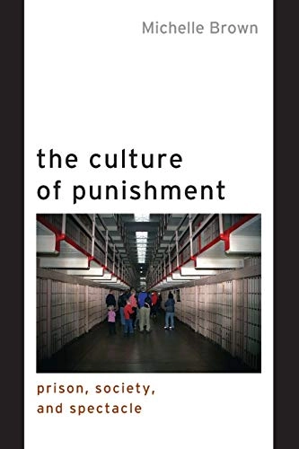The culture of punishment : prison, society, and spectacle; Michelle Brown; 2009
