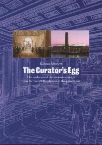 The Curator's Egg: The Evolution of the Museum Concept from the French Revolution to the Present Day; Karsten Schubert; 2000