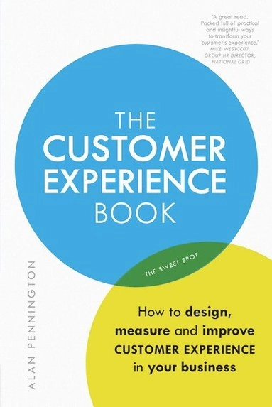 The Customer Experience Book : How to design, measure and improve customer experience in your ; Alan (Customer experience consultant) Pennington; 2016