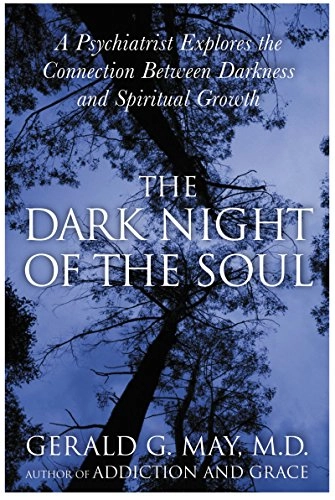 The dark night of the soul : a psychiatrist explores the connection between darkness and spiritual growth; Gerald G. May; 2005