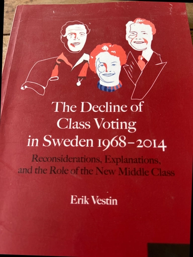 The decline of class voting in Sweden 1968-2014 : reconsiderations, explanations and the role of the new middle class; Erik Vestin; 2019