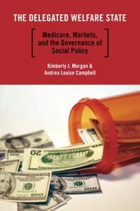 The delegated welfare state : medicare, markets, and the governance of social policy; Kimberly J. Morgan; 2011